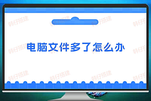 电脑文件堆积怎么办?教你八个实用的管理技巧